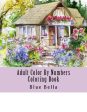 Adult Color By Numbers Coloring Book: Easy Large Print Mega Jumbo Coloring Book of Floral, Flowers, Gardens, Landscapes, Animals, Butterflies and More For Cheap