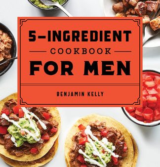 5-Ingredient Cookbook for Men: 115 Recipes for Men with Big Appetites and Little Time, The Online now