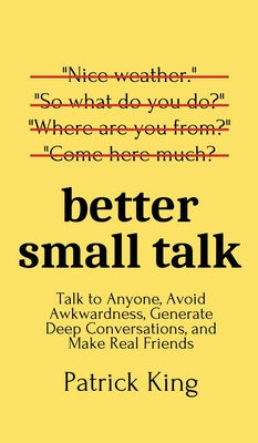 Better Small Talk: Talk to Anyone, Avoid Awkwardness, Generate Deep Conversations, and Make Real Friends Fashion