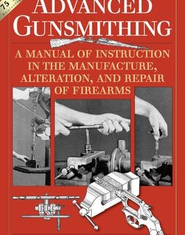 Advanced Gunsmithing: A Manual of Instruction in the Manufacture, Alteration, and Repair of Firearms (75th Anniversary Edition) Cheap