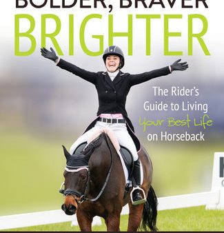 Bolder Braver Brighter: The Rider s Guide to Living Your Best Life on Horseback Online