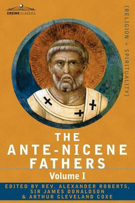 Ante-Nicene Fathers: The Writings of the Fathers Down to A.D. 325 Volume I - The Apostolic Fathers with Justin Martyr and Irenaeus, The Sale