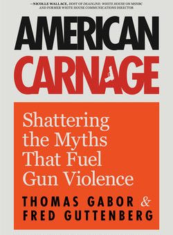 American Carnage: Shattering the Myths That Fuel Gun Violence (School Safety, Violence in Society) Hot on Sale