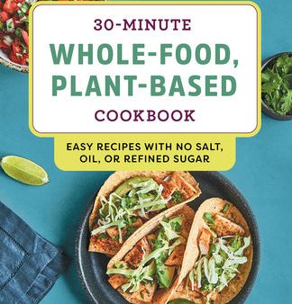 30-Minute Whole-Food, Plant-Based Cookbook: Easy Recipes with No Salt, Oil, or Refined Sugar Online Hot Sale