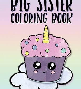 Big Sister Coloring Book: Unicorns, Rainbows and Cupcakes New Baby Color Book for Big Sisters Ages 2-6, Perfect Gift for Little Girls with a New Fashion