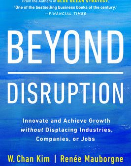 Beyond Disruption: Innovate and Achieve Growth Without Displacing Industries, Companies, or Jobs Online