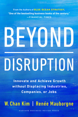 Beyond Disruption: Innovate and Achieve Growth Without Displacing Industries, Companies, or Jobs Online