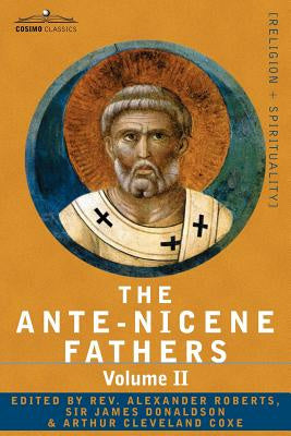 Ante-Nicene Fathers: The Writings of the Fathers Down to A.D. 325 Volume II - Fathers of the Second Century - Hermas, Tatian, Theophilus, a, The For Discount