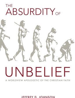 Absurdity of Unbelief: A Worldview Apologetic of the Christian Faith, The For Sale