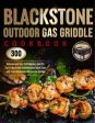 Blackstone Outdoor Gas Griddle Cookbook: 300 Delicious and Easy Grill Recipes, plus Pro Tips & Illustrated Instructions to Quick-Start with Your Black Supply