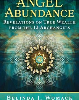 Angel Abundance: Revelations on True Wealth from the 12 Archangels For Cheap