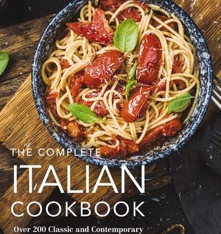 Complete Italian Cookbook: 200 Classic and Contemporary Italian Dishes Made for the Modern Kitchen (the Essential Italian Cookbook for Home Chefs, The Discount