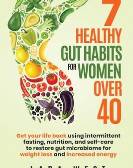 7 Healthy Gut Habits For Women Over 40: Get Your Life Back Using Intermittent Fasting, Nutrition, and Self-Care to Restore Gut Microbiome for Weight L Online Hot Sale