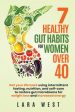 7 Healthy Gut Habits For Women Over 40: Get Your Life Back Using Intermittent Fasting, Nutrition, and Self-Care to Restore Gut Microbiome for Weight L Online Hot Sale