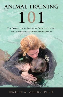 Animal Training 101: The Complete and Practical Guide to the Art and Science of Behavior Modification Online now