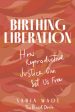 Birthing Liberation: How Reproductive Justice Can Set Us Free Sale