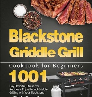 Blackstone Griddle Grill Cookbook for Beginners: 1001-Day Flavorful, Stress-free Recipes to Enjoy Perfect Griddle Grilling with Your Blackstone Online now