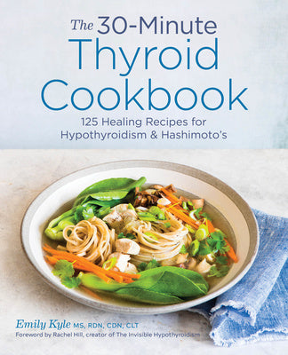 30-Minute Thyroid Cookbook: 125 Healing Recipes for Hypothyroidism and Hashimoto s, The Cheap