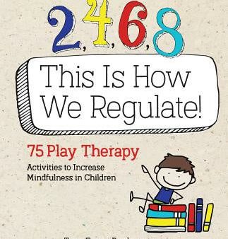 2, 4, 6, 8 This Is How We Regulate: 75 Play Therapy Activities to Increase Mindfulness in Children For Discount