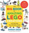 Big Book of Amazing Lego Creations with Bricks You Already Have: 75+ Brand-New Vehicles, Robots, Dragons, Castles, Games and Other Projects for En, The For Cheap