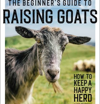 Beginner s Guide to Raising Goats: How to Keep a Happy Herd, The Online Sale