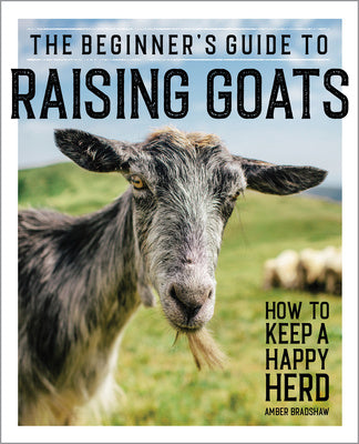 Beginner s Guide to Raising Goats: How to Keep a Happy Herd, The Online Sale