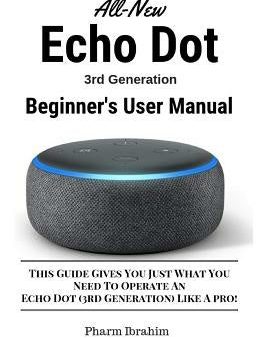 All-New Echo Dot (3rd Generation) Beginner s User Manual: This Guide Gives You Just What You Need to Operate an Echo Dot (3rd Generation) Like a Pro! on Sale