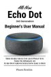 All-New Echo Dot (3rd Generation) Beginner s User Manual: This Guide Gives You Just What You Need to Operate an Echo Dot (3rd Generation) Like a Pro! on Sale