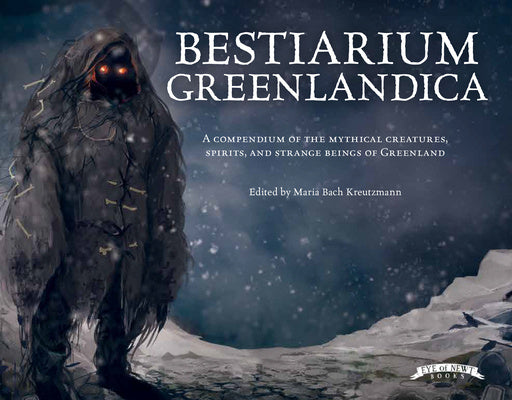 Bestiarium Greenlandica: A Compendium of the Mythical Creatures, Spirits, and Strange Beings of Greenland For Cheap