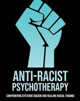 Anti-Racist Psychotherapy: Confronting Systemic Racism and Healing Racial Trauma For Sale