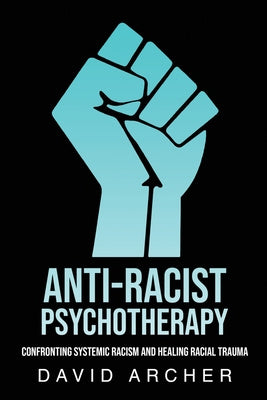 Anti-Racist Psychotherapy: Confronting Systemic Racism and Healing Racial Trauma For Sale