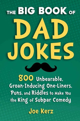 Big Book of Dad Jokes: 800 Unbearable, Groan-Inducing One-Liners, Puns, and Riddles to Make You the King of Subpar Comedy, The For Cheap