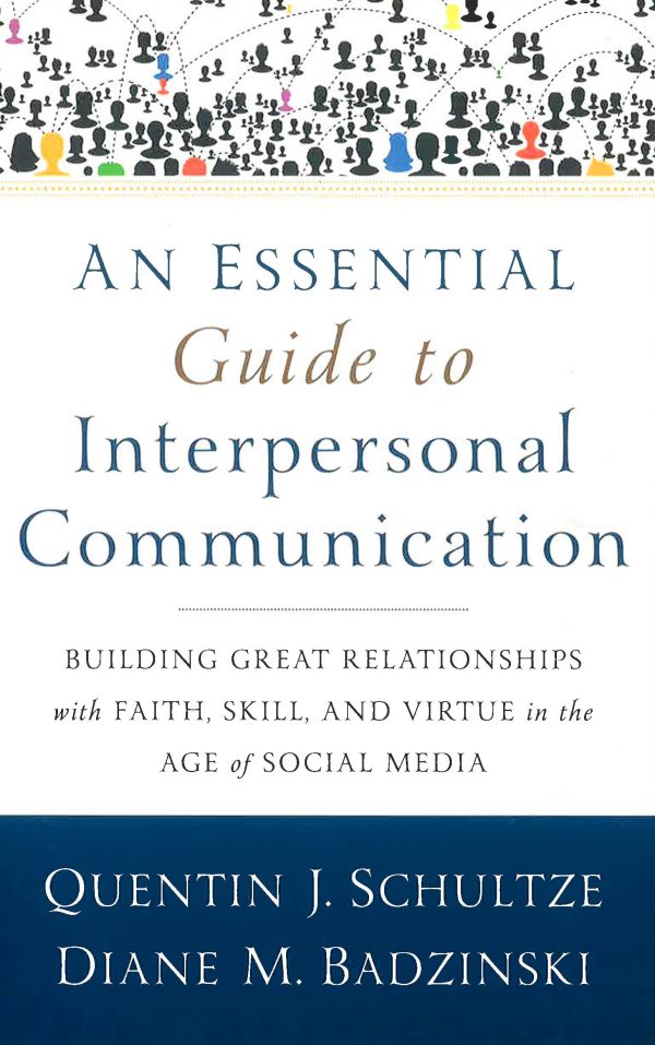 An Essential Guide To Interpersonal Communication : Building Great Relationships With Faith, Skill, And Virtue In The Age Of Social Media Online now